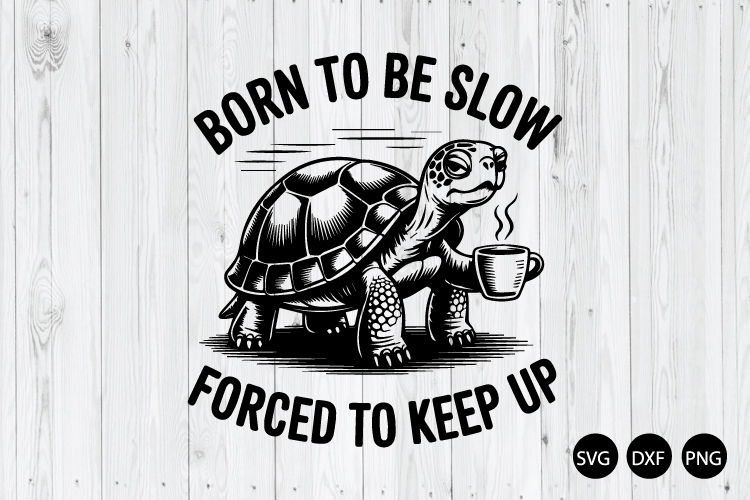 Born To Be Slow Forced To Keep Up SVG, Funny Quote SVG