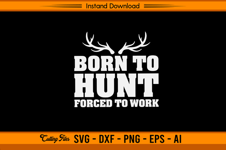 Born To Hunt Forced To Work SVG Design for Hunters