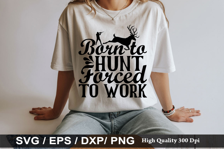 Born to hunt forced to work - Hunting SVG Design