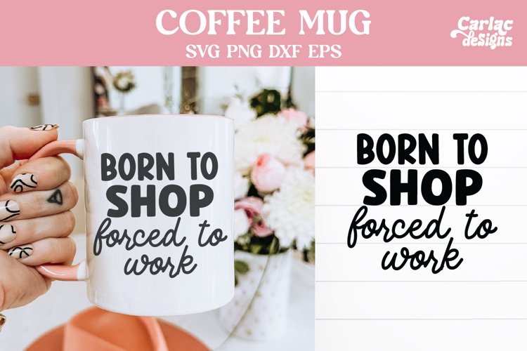 Born to Shop Forced to Work SVG, Funny Coffee Mug