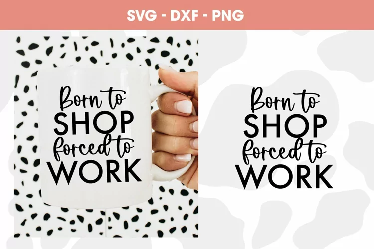 Born to shop forced to work svg | Shopaholic svg
