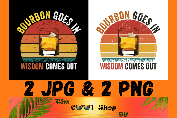 Bourbon Goes In Wisdom Comes Out Png, Bourbon Drinking Lover