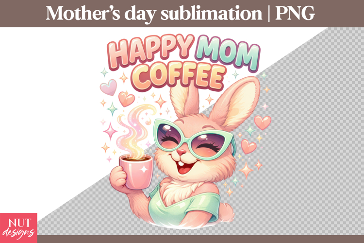 Mothers Day sublimation Mom shirt Happy Mom Coffee Bunny