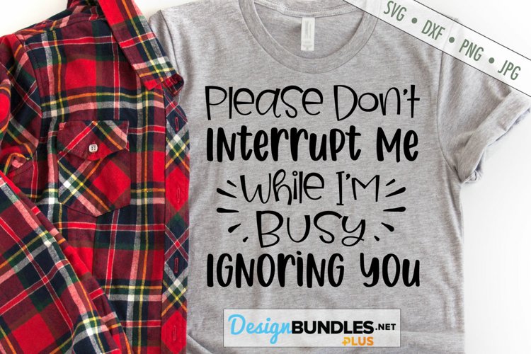 Dont Interrupt Me While Im Busy Ignoring You Funny SVG