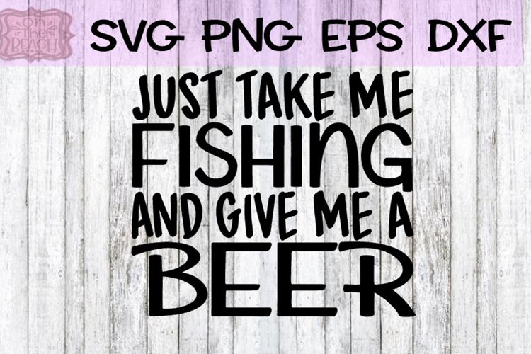 Just Take Me Fishing And Give Me A Beer example image 1