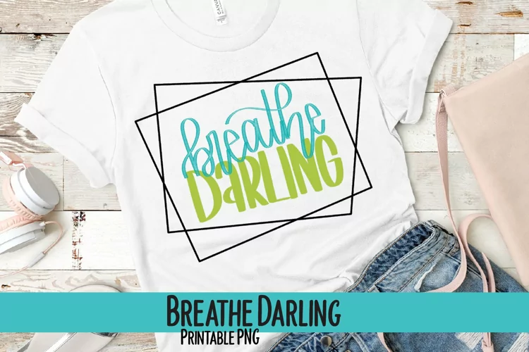 Breathe Darling Hand Lettered Sublimation PNG