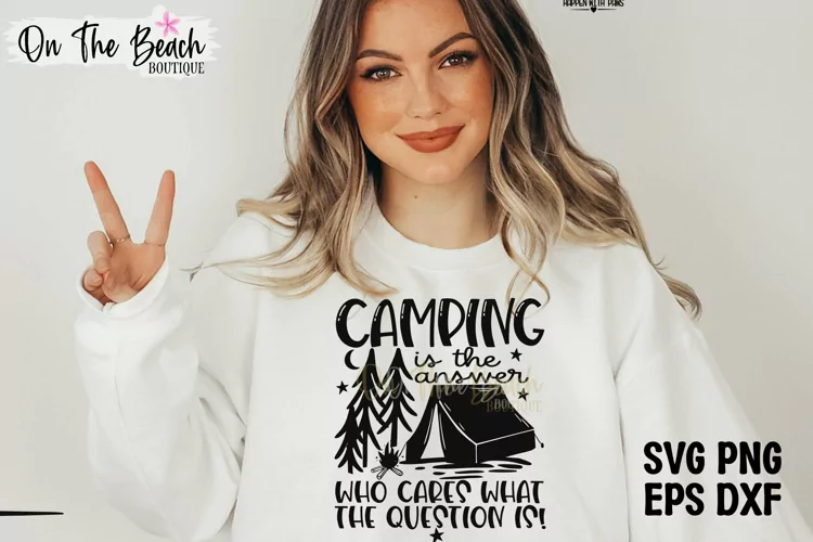 Camping Is The Answer - Who Cares What The Question Is - SVG