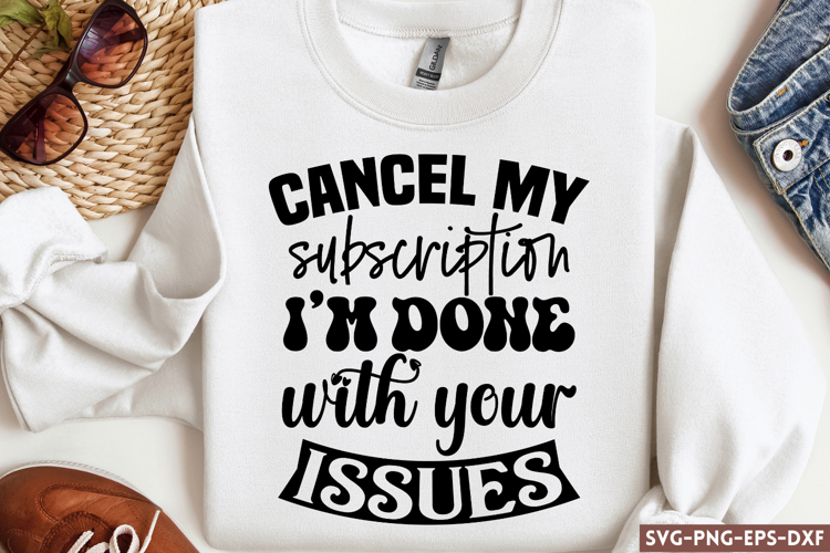 Cancel my subscription I'm done with your issues SVG, Funny example image 1