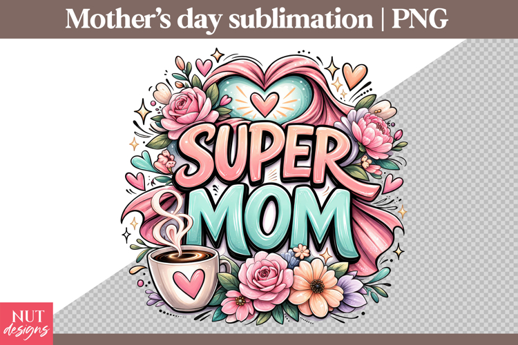 Floral Super Mom sublimation Mothers Day PNG mom shirt