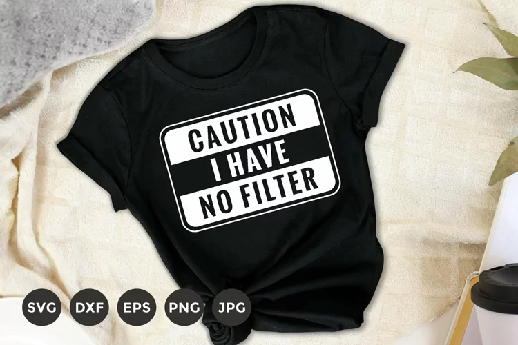 Caution I have no Filter Svg | Sarcastic T-Shirt