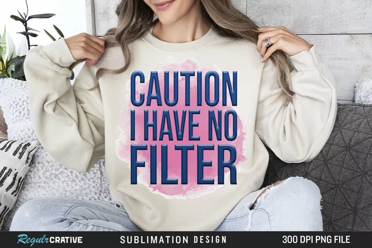 Caution I Have No Filter Sublimation PNG