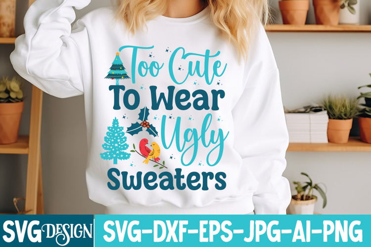 too Cute To Wear Ugly Sweaters SVG Cut File,Christmas SVG
