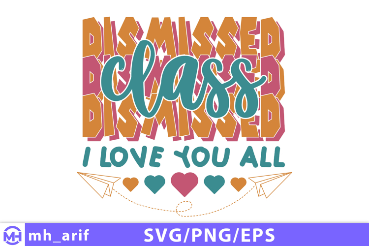 Class Dismissed I Love You All SVG PNG T-shirt Design