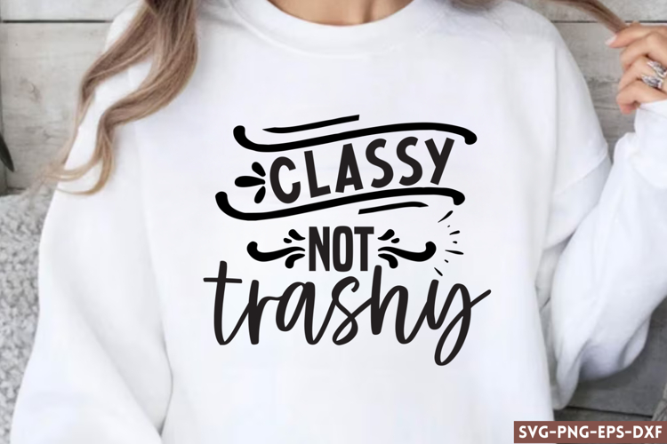 Classy not trashy SVG, Sassy Quote SVG example image 1