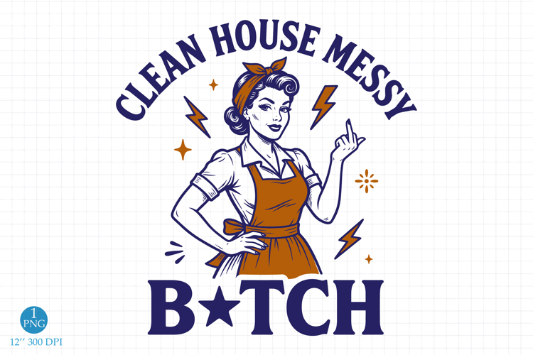 Clean House Messy B!tch Png, Retro House Wife Sublimation