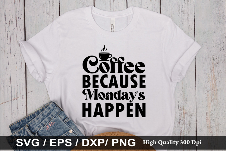 Coffee Because Monday s Happen SVG - Funny Coffee Design