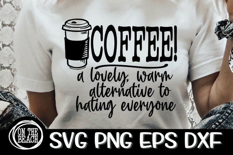 Coffee SVG - Lovely Warm Alternative To Hating Everyone
