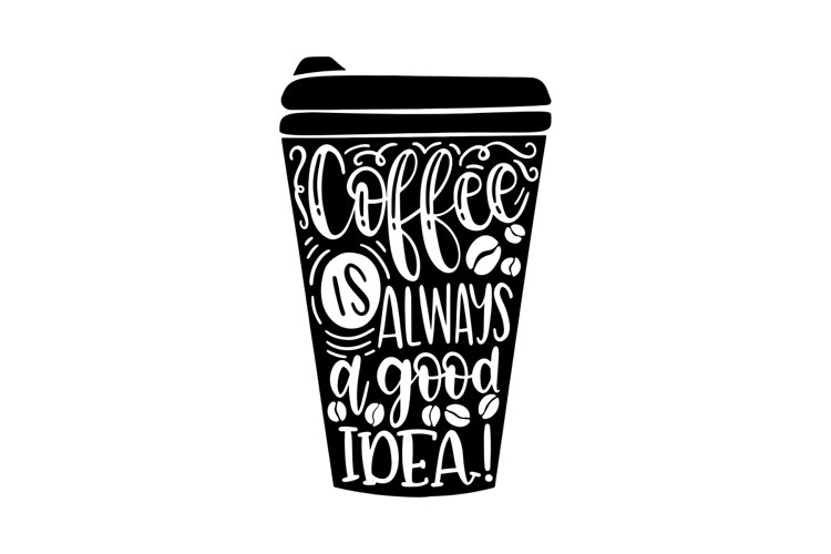 Coffee Is Always A Good Idea SVG Cut File