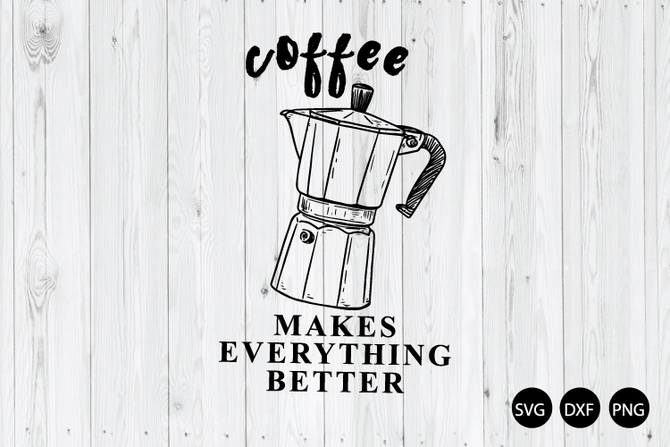 Coffee Makes Everything Better SVG, Coffee Quote SVG