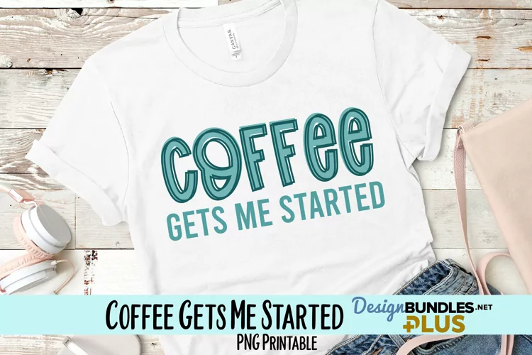 Coffee Gets Me Started Sublimation PNG