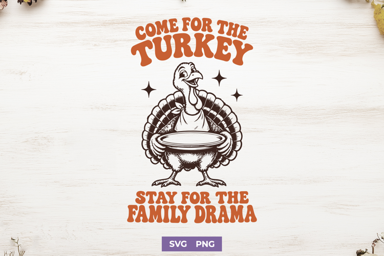Come For The Turkey SVG, Stay For The Family Drama PNG