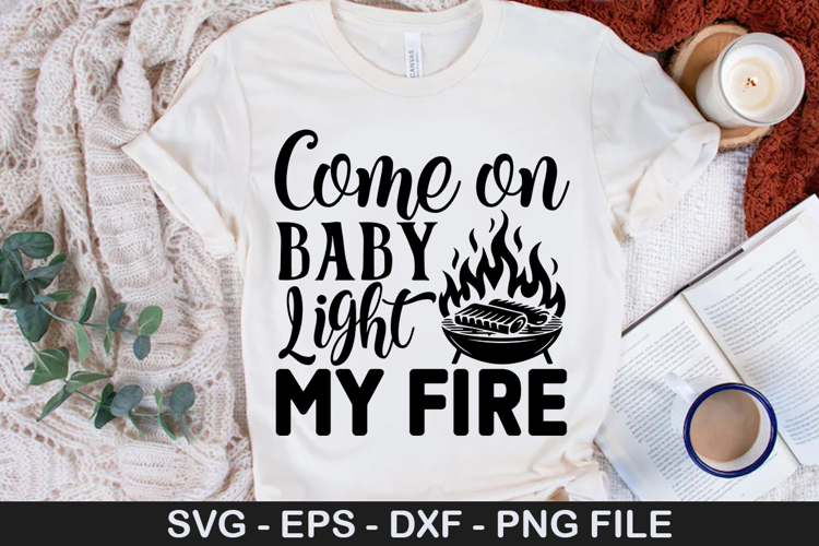 Come on baby light my fire - Barbecue SVG Design