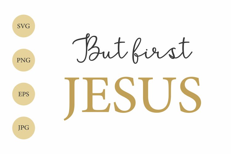 Christian Quote SVG, PNG, EPS, JPEG, But first Jesus