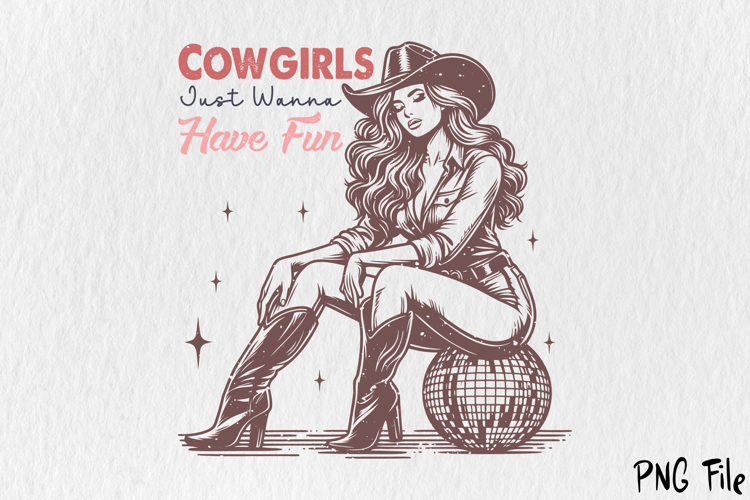Cowgirls Just Wanna Have Fun Sublimation PNG