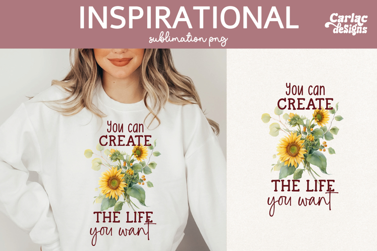 Inspirational Shirt Sublimation, Create the Life you Want