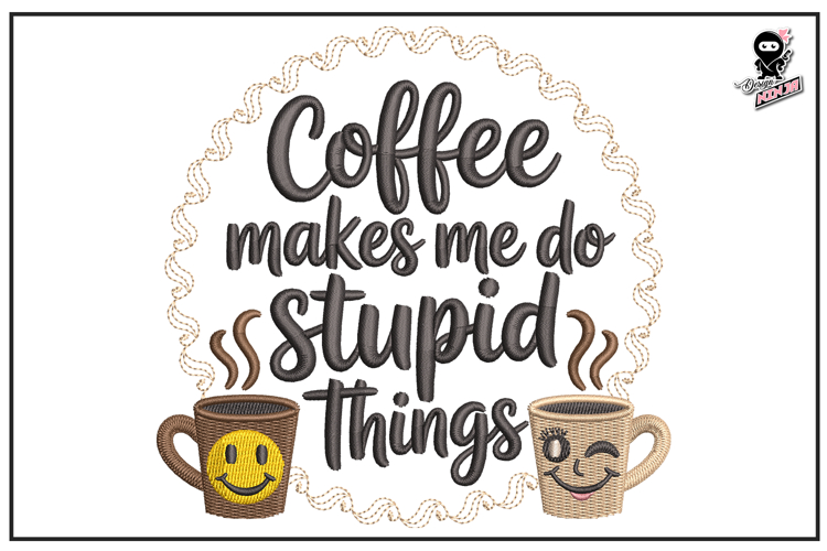 Coffee Makes Me Do Stupid Things | Morning Embroidery Design