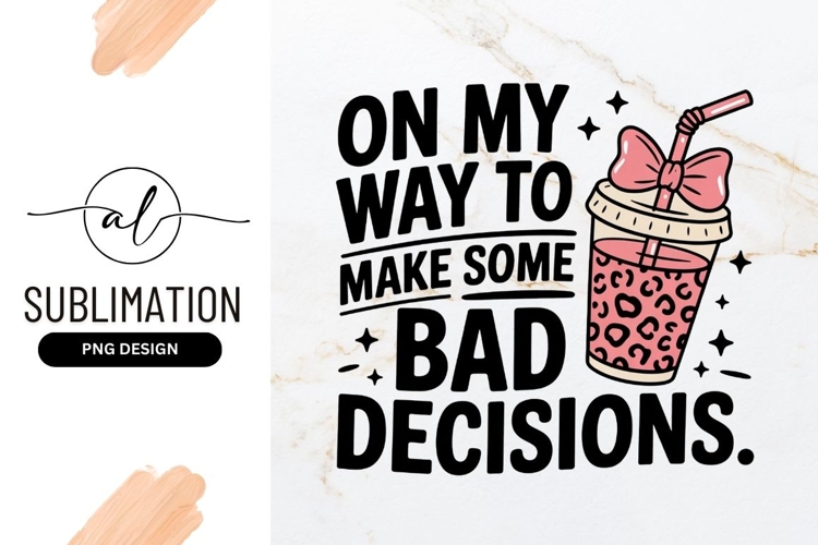 Bad Decisions Drink Graphic Sublimation Png
