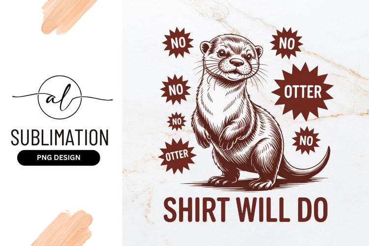 Funny Otter Shirt Will Do Sublimation Png