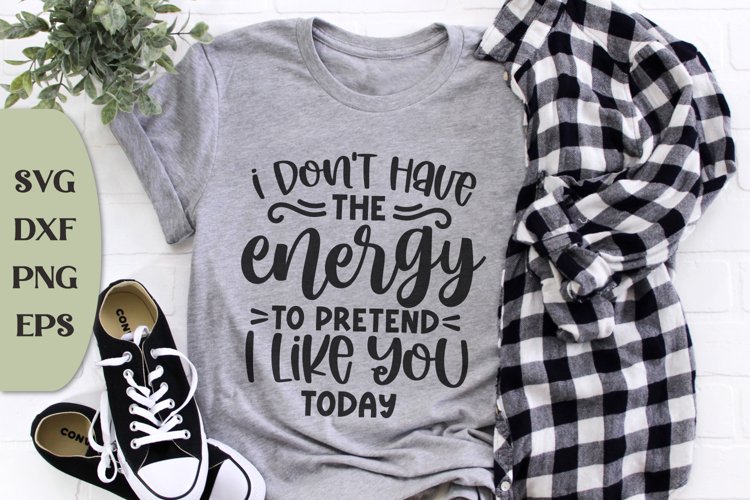 I Don't Have The Energy To Pretend That I Like You Today example image 1