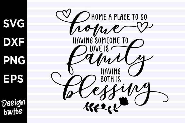 Home A Place To Go Having Someone To Love Is Family... SVG example image 1