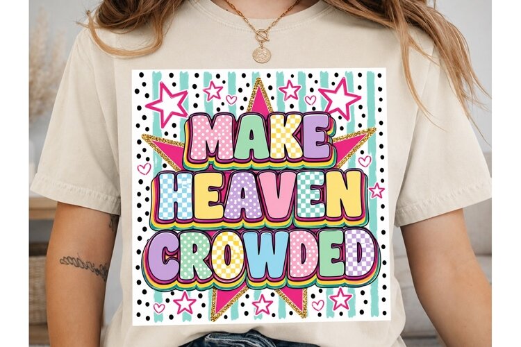Make Heaven Crowded PNG Sublimation Shir example image 1