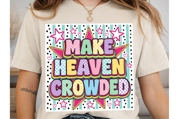 Make Heaven Crowded PNG Sublimation Shir