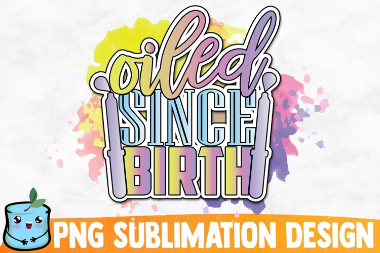Oiled Since Birth Sublimation Design