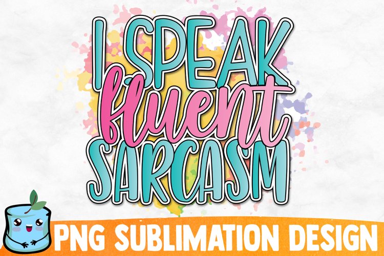 I Speak Fluent Sarcasm Sublimation Design