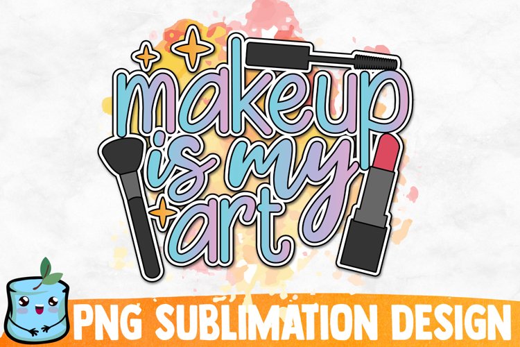 Makeup Is My Art Sublimation Design