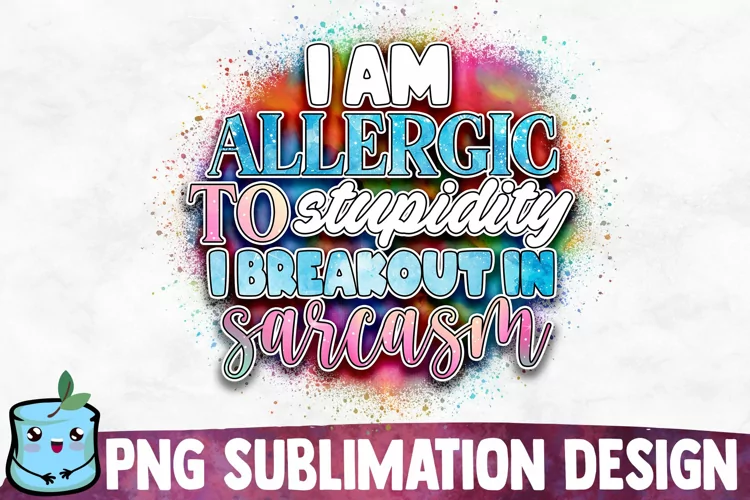 I Am Allergic To Stupidity I Breakout In Sarcasm