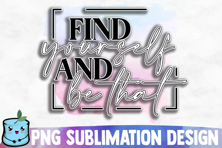 Find Yourself And Be That Sublimation Design