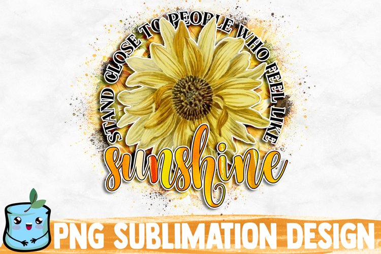 Stand Close To People Who Feel Like Sunshine Sublimation example image 1