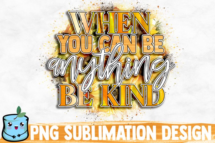 When You Can Be Anything Be Kind Sublimation Design example image 1