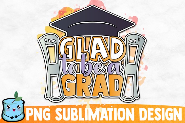 Glad To Be A Grad Sublimation Design