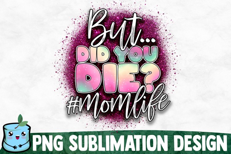 But Did You Die? - Mom Sublimation Design example image 1