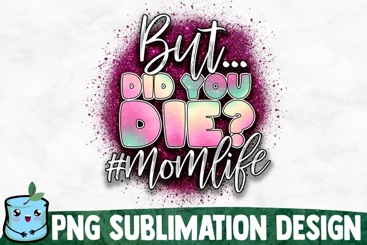 But Did You Die? - Mom Sublimation Design