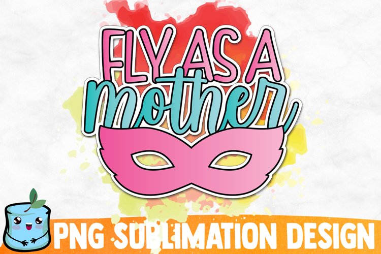 Fly As A Mother Sublimation Design