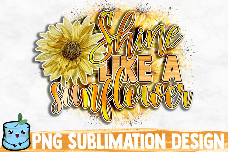Shine Like A Sunflower Sublimation Design