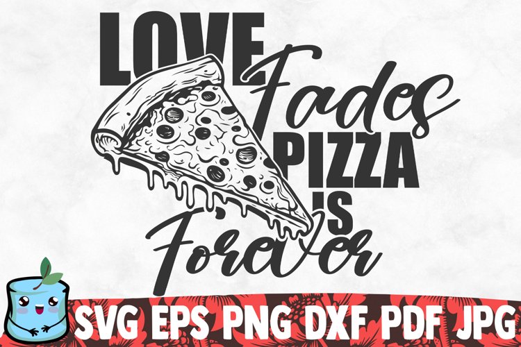 Love Fades Pizza Is Forever example image 1