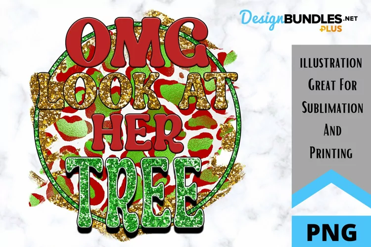 OMG Look At Her Tree - Sarcastic Christmas Sublimation